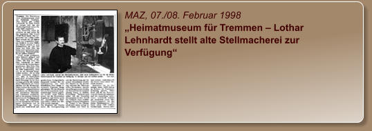 MAZ, 07./08. Februar 1998 „Heimatmuseum für Tremmen – Lothar Lehnhardt stellt alte Stellmacherei zur Verfügung“
