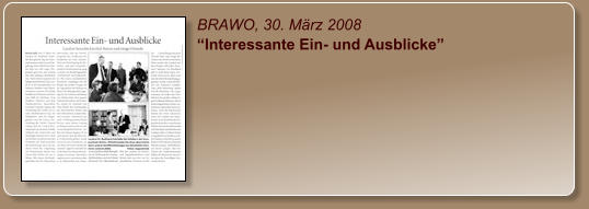 BRAWO, 30. März 2008 “Interessante Ein- und Ausblicke”