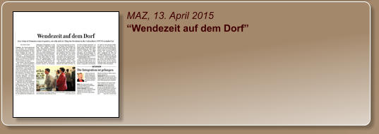 MAZ, 13. April 2015 “Wendezeit auf dem Dorf”