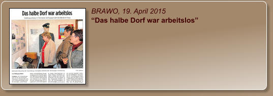 BRAWO, 19. April 2015 “Das halbe Dorf war arbeitslos”