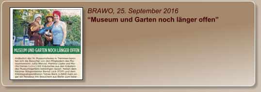 BRAWO, 25. September 2016 “Museum und Garten noch länger offen”