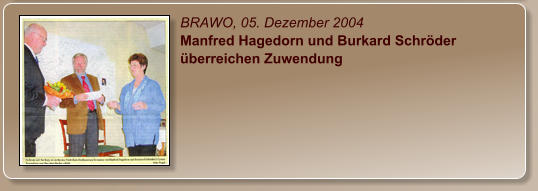 BRAWO, 05. Dezember 2004 Manfred Hagedorn und Burkard Schröder überreichen Zuwendung