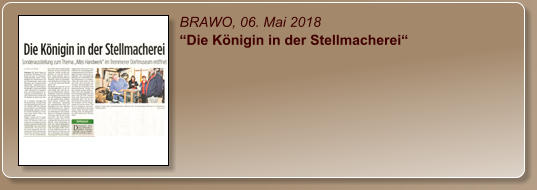 BRAWO, 06. Mai 2018 “Die Königin in der Stellmacherei“